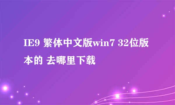 IE9 繁体中文版win7 32位版本的 去哪里下载