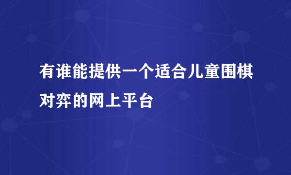 有谁能提供一个适合儿童围棋对弈的网上平台