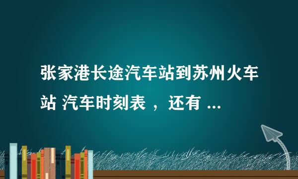 张家港长途汽车站到苏州火车站 汽车时刻表 ，还有 求解 张家港长途车站 网上订票怎么定 跪谢！