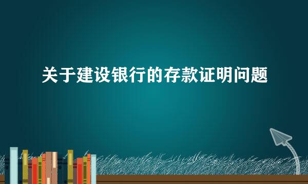 关于建设银行的存款证明问题