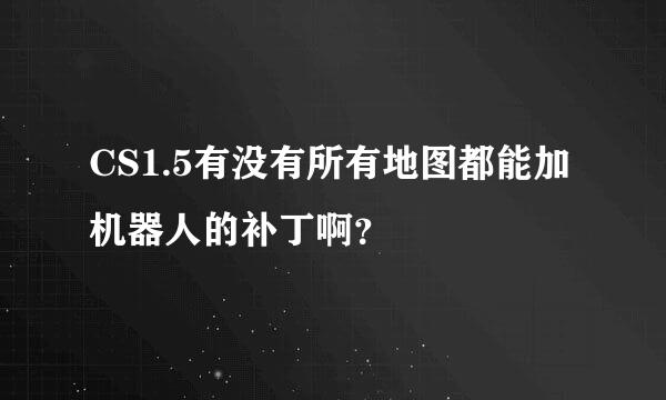 CS1.5有没有所有地图都能加机器人的补丁啊？