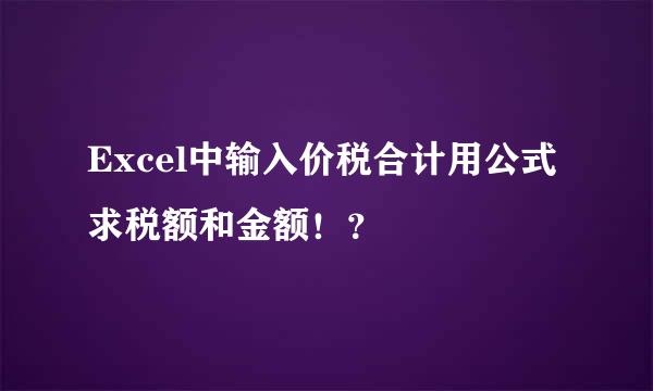 Excel中输入价税合计用公式求税额和金额！？