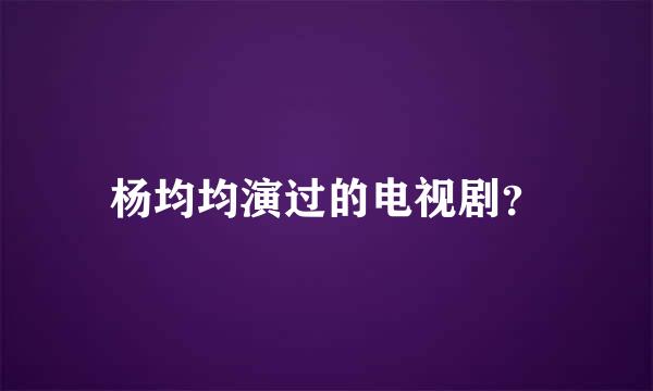 杨均均演过的电视剧？