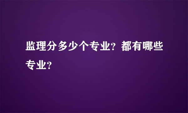 监理分多少个专业？都有哪些专业？