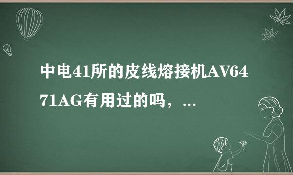 中电41所的皮线熔接机AV6471AG有用过的吗，跟原来的AV6471A有什么区别啊？