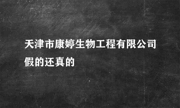 天津市康婷生物工程有限公司假的还真的