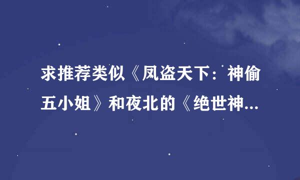 求推荐类似《凤盗天下：神偷五小姐》和夜北的《绝世神偷：废柴七小姐》的小说~qwq 穿越女主废柴女强