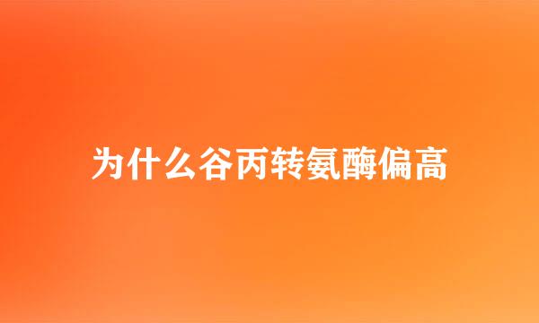 为什么谷丙转氨酶偏高