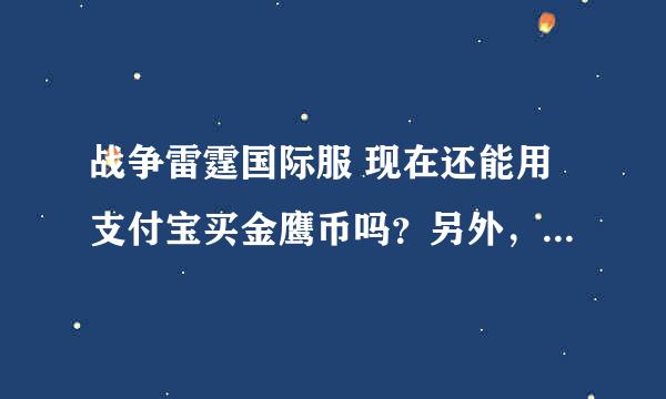 战争雷霆国际服 现在还能用支付宝买金鹰币吗？另外，淘宝上的代购有靠谱的吗？