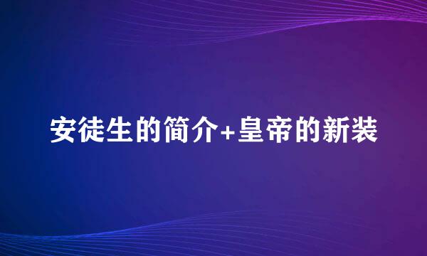 安徒生的简介+皇帝的新装