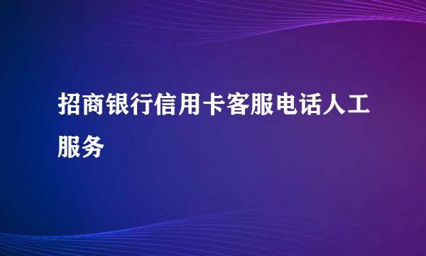 招商银行信用卡客服电话人工服务