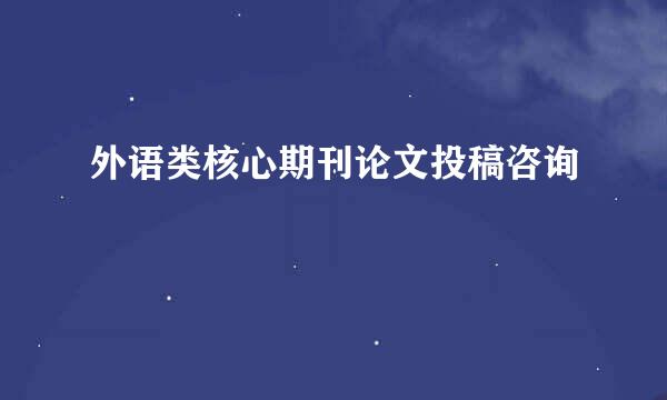 外语类核心期刊论文投稿咨询