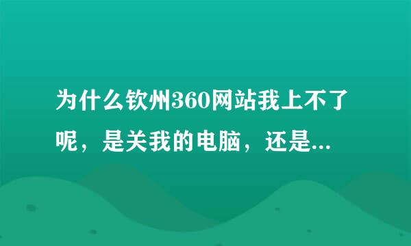 为什么钦州360网站我上不了呢，是关我的电脑，还是关那个网站？