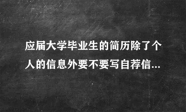 应届大学毕业生的简历除了个人的信息外要不要写自荐信和有关应聘公司的信息啊