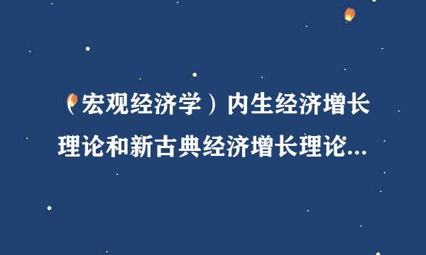 （宏观经济学）内生经济增长理论和新古典经济增长理论有什么区别？到底哪些是外生因素？哪些是内生因素？