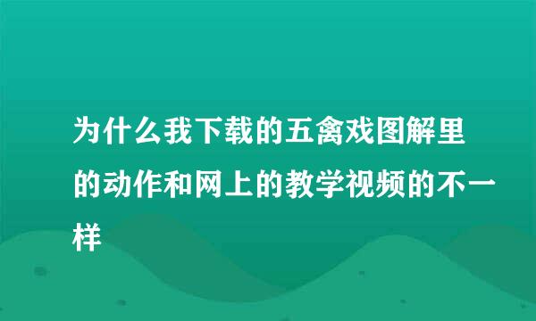 为什么我下载的五禽戏图解里的动作和网上的教学视频的不一样