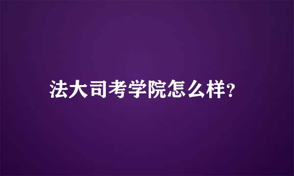 法大司考学院怎么样？