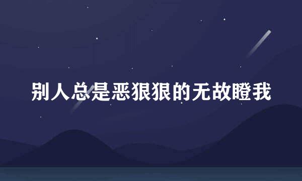 别人总是恶狠狠的无故瞪我