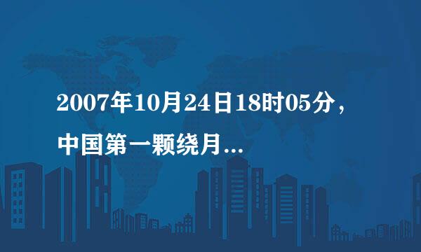 2007年10月24日18时05分，中国第一颗绕月探测卫星“嫦娥一号”在西昌卫星发射中心成功发射升空，嫦娥一号