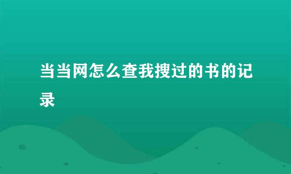 当当网怎么查我搜过的书的记录