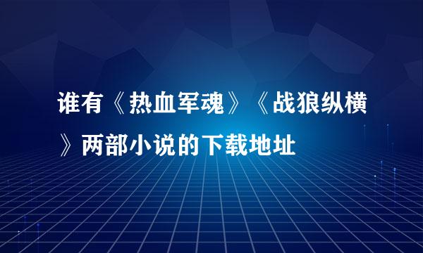 谁有《热血军魂》《战狼纵横》两部小说的下载地址