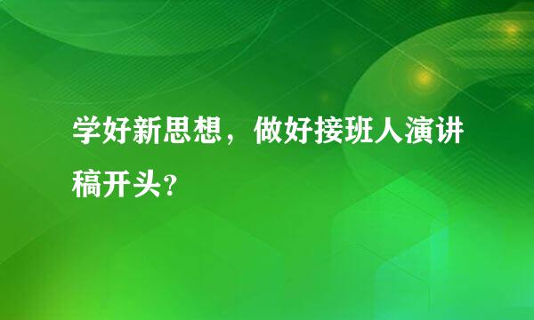 学好新思想，做好接班人演讲稿开头？