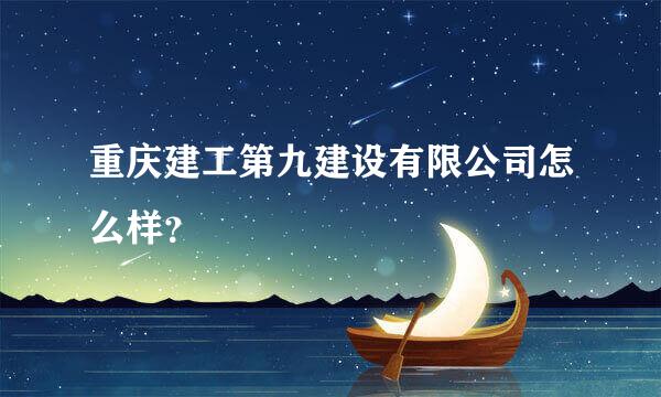 重庆建工第九建设有限公司怎么样？