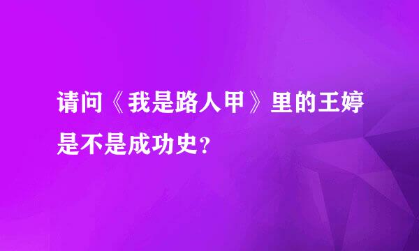 请问《我是路人甲》里的王婷是不是成功史？