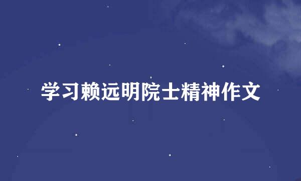 学习赖远明院士精神作文