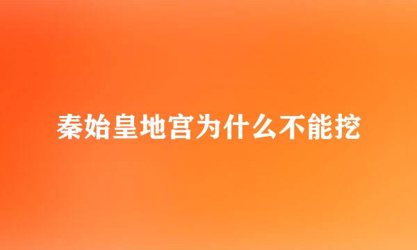 秦始皇地宫为什么不能挖