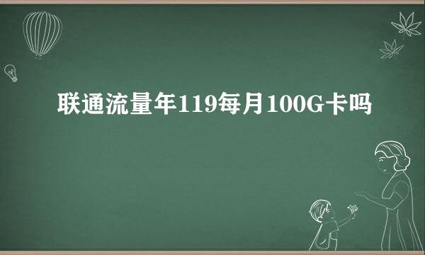 联通流量年119每月100G卡吗