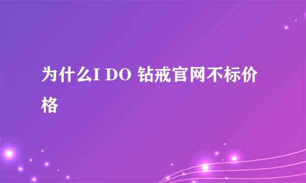 为什么I DO 钻戒官网不标价格