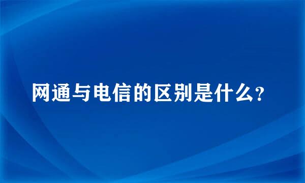 网通与电信的区别是什么？