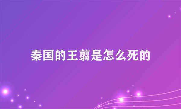 秦国的王翦是怎么死的