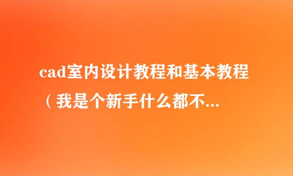 cad室内设计教程和基本教程 （我是个新手什么都不会）自学成才