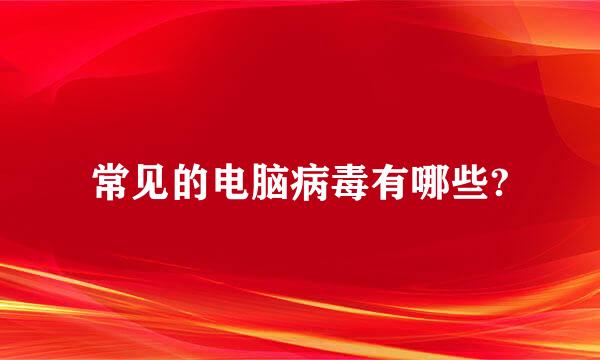 常见的电脑病毒有哪些?