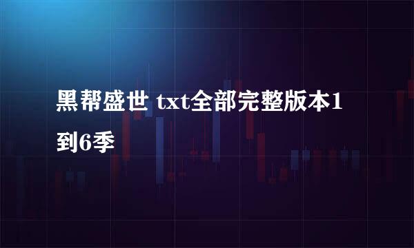 黑帮盛世 txt全部完整版本1到6季