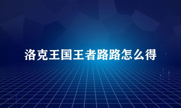 洛克王国王者路路怎么得