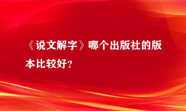 《说文解字》哪个出版社的版本比较好？