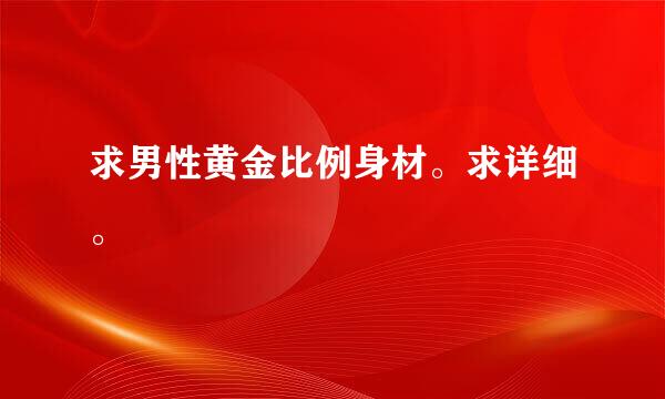求男性黄金比例身材。求详细。