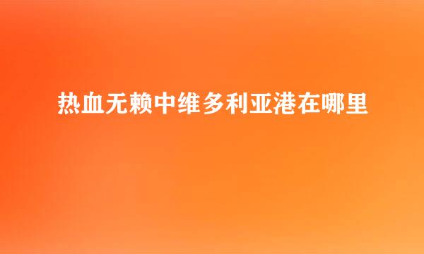 热血无赖中维多利亚港在哪里