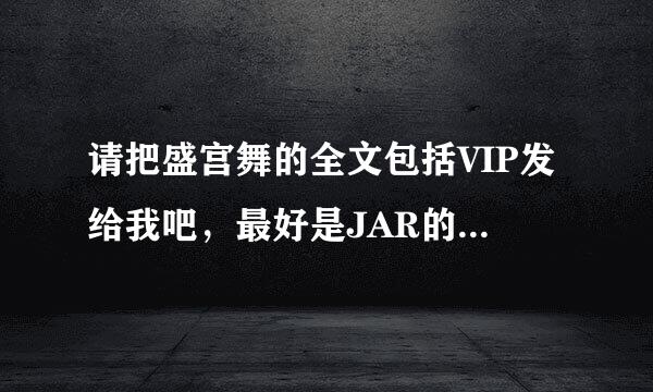 请把盛宫舞的全文包括VIP发给我吧，最好是JAR的，谢谢了