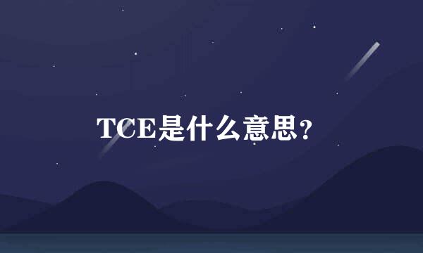 TCE是什么意思？