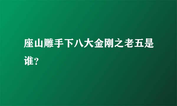 座山雕手下八大金刚之老五是谁？