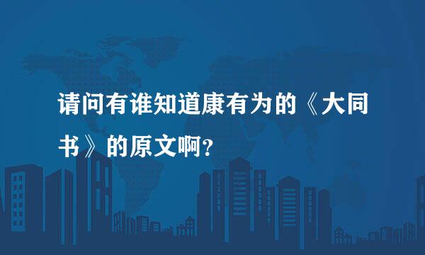 请问有谁知道康有为的《大同书》的原文啊？