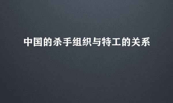 中国的杀手组织与特工的关系