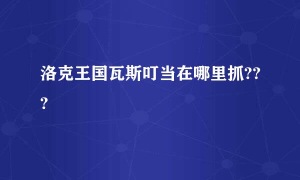 洛克王国瓦斯叮当在哪里抓???