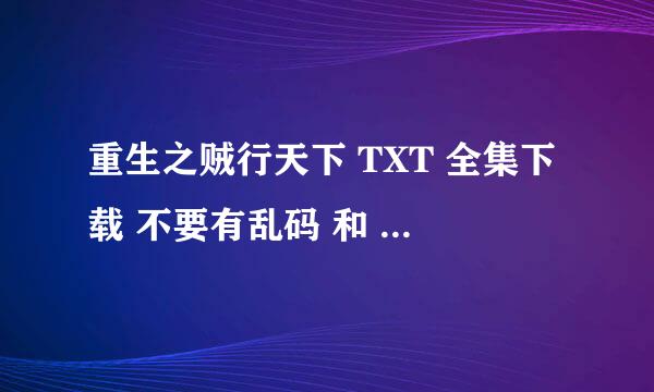 重生之贼行天下 TXT 全集下载 不要有乱码 和 没数字的