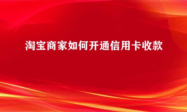 淘宝商家如何开通信用卡收款