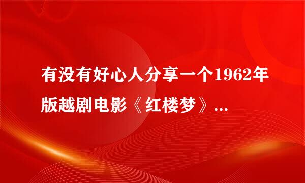 有没有好心人分享一个1962年版越剧电影《红楼梦》的下载地址，或者直接发我，邮箱见下。